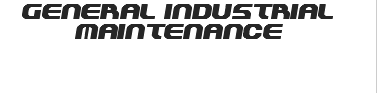 GENERAL INDUSTRIAL MAINTENANCE